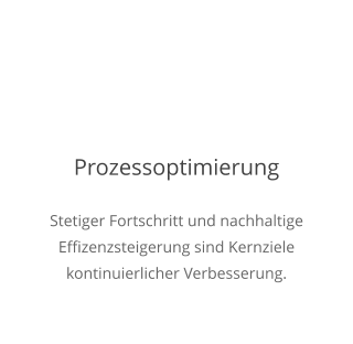 Prozessoptimierung Stetiger Fortschritt und nachhaltige Effizenzsteigerung sind Kernziele kontinuierlicher Verbesserung.
